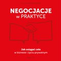 Negocjacje w praktyce. Jak osiągać cele w biznesie i życiu prywatnym - audiobook