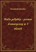 ebooki: Biała gołąbka : poemat dramatyczny w 5 aktach - ebook