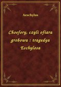 Choefory, czyli ofiara grobowa : tragedya Eschylosa - ebook