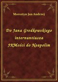 ebooki: Do Jana Grodkowskiego internuntiusza JKMości do Neapolim - ebook
