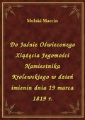 ebooki: Do Jaśnie Oświeconego Xiążęcia Jegomości Namiestnika Krolewskiego w dzień imienin dnia 19 marca 1819 r. - ebook