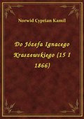 Do Józefa Ignacego Kraszewskiego (15 I 1866) - ebook