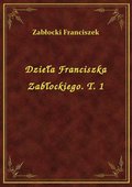Dzieła Franciszka Zabłockiego. T. 1 - ebook