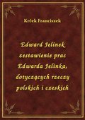 Edward Jelinek zestawienie prac Edwarda Jelinka, dotyczących rzeczy polskich i czeskich - ebook