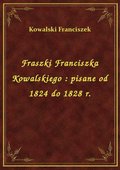 Fraszki Franciszka Kowalskiego : pisane od 1824 do 1828 r. - ebook