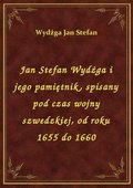 Jan Stefan Wydżga i jego pamiętnik, spisany pod czas wojny szwedzkiej, od roku 1655 do 1660 - ebook