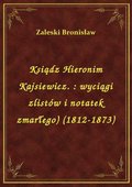 Ksiądz Hieronim Kajsiewicz. : wyciągi zlistów i notatek zmarłego) (1812-1873) - ebook