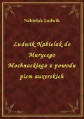 Ludwik Nabielak do Murycego Mochnackiego z powodu pism auxerskich - ebook