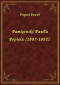 Pamiętniki Pawła Popiela (1807-1892). - ebook