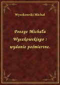 Poezye Michała Wyszkowskiego : wydanie pośmiertne. - ebook