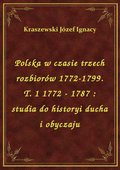 Polska w czasie trzech rozbiorów 1772-1799. T. 1 1772 - 1787 : studia do historyi ducha i obyczaju - ebook