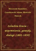 Szlachta-bracia : wspomnienia, gawędy, dialogi (1802-1850) - ebook
