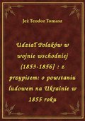 Udział Polaków w wojnie wschodniej (1853-1856] : z przypisem: o powstaniu ludowem na Ukrainie w 1855 roku - ebook