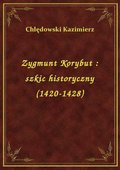 Zygmunt Korybut : szkic historyczny (1420-1428) - ebook