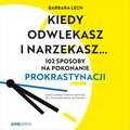 audiobooki: Kiedy odwlekasz i narzekasz... 102 sposoby na pokonanie prokrastynacji - audiobook