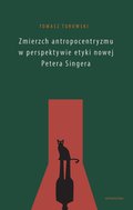 Zmierzch antropocentryzmu w perspektywie etyki nowej Petera Singera - ebook