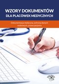 Wzory dokumentów dla placówek medycznych. Dokumentacja medyczna, ochrona danych osobowych, praw pacjenta - ebook