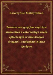 : Badania nad językiem zapisków niemieckich z czternastego wieku ogłoszonych w najstarszych księgach i rachunkach miasta Krakowa - ebook