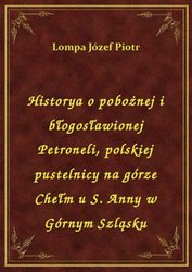 : Historya o pobożnej i błogosławionej Petroneli, polskiej pustelnicy na górze Chełm u S. Anny w Górnym Szląsku - ebook