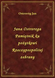 : Jana Ostroroga Pamiętnik ku pożytkowi Rzeczypospolitej zebrany - ebook