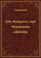 : John Barleycorn, czyli Wspomnienia alkoholika - ebook