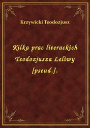 : Kilka prac literackich Teodozjusza Leliwy [pseud.]. - ebook