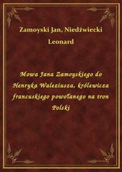 : Mowa Jana Zamoyskiego do Henryka Waleziusza, królewicza francuskiego powołanego na tron Polski - ebook