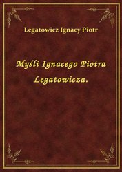 : Myśli Ignacego Piotra Legatowicza. - ebook