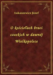 : O kościołach braci czeskich w dawnéj Wielkopolsce - ebook