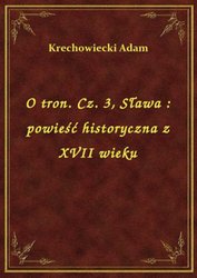 : O tron. Cz. 3, Sława : powieść historyczna z XVII wieku - ebook