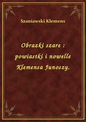 : Obrazki szare : powiastki i nowelle Klemensa Junoszy. - ebook