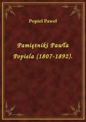 : Pamiętniki Pawła Popiela (1807-1892). - ebook