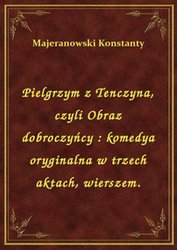 : Pielgrzym z Tenczyna, czyli Obraz dobroczyńcy : komedya oryginalna w trzech aktach, wierszem. - ebook