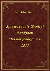 : Sprawozdanie Komisyi Konkursu Dramatycznego z r. 1877 - ebook