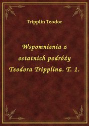 : Wspomnienia z ostatnich podróży Teodora Tripplina. T. 1. - ebook